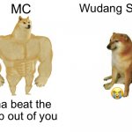 Buff Doge vs. Cheems | MC; Wudang Sect; 😭; Ima beat the crap out of you | image tagged in memes,buff doge vs cheems | made w/ Imgflip meme maker