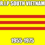 Flag of South Vietnam | R.I.P SOUTH VIETNAM; 1955-1975 | image tagged in flag of south vietnam | made w/ Imgflip meme maker