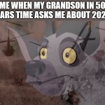 vietnam hyena | ME WHEN MY GRANDSON IN 50 YEARS TIME ASKS ME ABOUT 2020: | image tagged in vietnam hyena | made w/ Imgflip meme maker