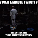 Finetuning LLMs - MCP: I've gotten 2,415 times smarter since then | NOW WAIT A MINUTE, I WROTE YOU... I'VE GOTTEN 2415 TIMES SMARTER SINCE THEN. | image tagged in dillinger and master control program mcp in tron | made w/ Imgflip meme maker