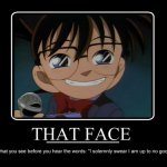 That face | image tagged in detective conan,case closed,anime,anime meme,memes | made w/ Imgflip meme maker