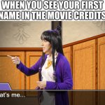 i  cant be the only person right | WHEN YOU SEE YOUR FIRST NAME IN THE MOVIE CREDITS | image tagged in hey that's me,movies,meme | made w/ Imgflip meme maker