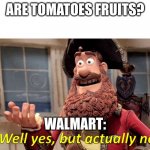Well yes, but actually no | ARE TOMATOES FRUITS? WALMART: | image tagged in well yes but actually no | made w/ Imgflip meme maker