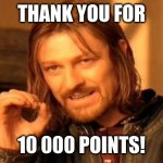 thank you | THANK YOU FOR; 10 000 POINTS! | image tagged in memes,one does not simply | made w/ Imgflip meme maker