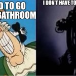 Cursed Moments | I DON'T HAVE TO GO ANYMORE; I NEED TO GO TO THE BATHROOM | image tagged in dr livesey light and dark | made w/ Imgflip meme maker