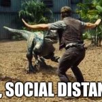 I know it's outdated but still | WOAH, SOCIAL DISTANCING! | image tagged in owen grady velociraptor | made w/ Imgflip meme maker