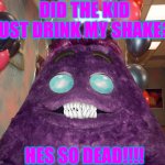 Grimace shake | DID THE KID JUST DRINK MY SHAKE?! HES SO DEAD!!!! | image tagged in grimace shake | made w/ Imgflip meme maker