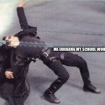 i return | ME DODGING MY SCHOOL WORK TO MAKE THIS | image tagged in neo dodging a bullet matrix | made w/ Imgflip meme maker