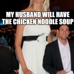2023 In a Man's World | MY HUSBAND WILL HAVE THE CHICKEN NOODLE SOUP; AND HE WILL ALSO LIKE A WATER WITH LEMON | image tagged in 2023 in a man's world | made w/ Imgflip meme maker