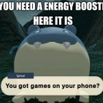 I love spheal | HERE IT IS; IF YOU NEED A ENERGY BOOSTER | image tagged in spheal | made w/ Imgflip meme maker
