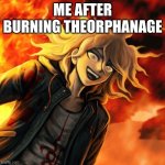 nagito komaeda | ME AFTER BURNING THEORPHANAGE | image tagged in nagito komaeda | made w/ Imgflip meme maker