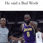 he said bad wodr | He said a Bad Wodr | image tagged in he said bad wodr | made w/ Imgflip meme maker