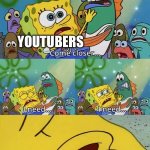 spongebob come closer template | YOUTUBERS; FOR YOU TO LIKE AND SUBSCRIBE AND COMMENT DOWN BELOW | image tagged in spongebob come closer template | made w/ Imgflip meme maker