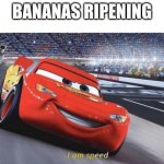 I am speed | BANANAS RIPENING | image tagged in i am speed | made w/ Imgflip meme maker
