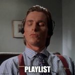 Patrick Bateman listening to music | PLAYLIST | image tagged in patrick bateman listening to music | made w/ Imgflip meme maker