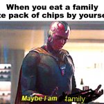 Maybe I am a monster | When you eat a family size pack of chips by yourself:; family | image tagged in maybe i am a monster | made w/ Imgflip meme maker