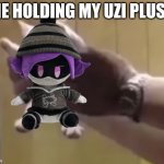 Shortness | ME HOLDING MY UZI PLUSH | image tagged in shortness | made w/ Imgflip meme maker