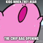 Kids and chips | KIDS WHEN THEY HEAR; THE CHIP BAG OPENING | image tagged in kirby s poyo | made w/ Imgflip meme maker