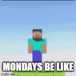 monday | MONDAYS BE LIKE | image tagged in gifs,oh wow are you actually reading these tags | made w/ Imgflip video-to-gif maker