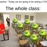 I hate Text Dependent Analysis' | Teacher: "Today we are going to be writing a TDA"; The whole class: | image tagged in empty classroom | made w/ Imgflip meme maker