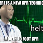 Bad medical advice #3 | THERE IS A NEW CPR TECHNIQUE; MOUTH TO FOOT CPR | image tagged in helth | made w/ Imgflip meme maker