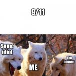 What’s wrong with you people!? | 9/11; Some idiot; The internet; ME | image tagged in laughing wolves | made w/ Imgflip meme maker