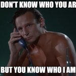 Young liam neeson | I DON'T KNOW WHO YOU ARE; BUT YOU KNOW WHO I AM | image tagged in young liam neeson | made w/ Imgflip meme maker