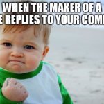Success Kid Original Meme | WHEN THE MAKER OF A MEME REPLIES TO YOUR COMMENT | image tagged in memes,success kid original | made w/ Imgflip meme maker