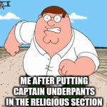 captain undies | ME AFTER PUTTING CAPTAIN UNDERPANTS IN THE RELIGIOUS SECTION | image tagged in gifs,peter griffin news | made w/ Imgflip video-to-gif maker