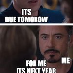 dont test me | TEACHER; ITS DUE TOMOROW; ME; FOR ME ITS NEXT YEAR | image tagged in memes,marvel civil war 1 | made w/ Imgflip meme maker