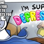 I'm super depressed | WHEN THE ONE PERSON WHO YOU DON'T WANT TO GHOST YOU GHOSTS YOU | image tagged in i'm super depressed | made w/ Imgflip meme maker