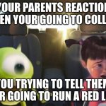 he dead | YOUR PARENTS REACTION WHEN YOUR GOING TO COLLEGE; YOU TRYING TO TELL THEM THEIR GOING TO RUN A RED LIGHT | image tagged in driving boo | made w/ Imgflip meme maker