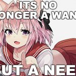 I need a femboy | ITS NO LONGER A WANT; BUT A NEED | image tagged in astolfo pointing | made w/ Imgflip meme maker