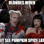Mugatu So Hot Right Now | BLONDES WHEN; THEY SEE PUMPKIN SPICE LATTE | image tagged in memes,mugatu so hot right now | made w/ Imgflip meme maker