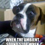 Suprised Boxer | WHEN THE AMBIENT SOUND STOP WHEN PLAYING A HORROR GAME | image tagged in suprised boxer | made w/ Imgflip meme maker