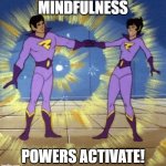 Wonder Twins | MINDFULNESS; POWERS ACTIVATE! | image tagged in wonder twins | made w/ Imgflip meme maker