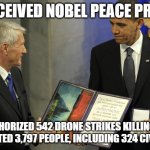 Nobel peace prize obama | RECEIVED NOBEL PEACE PRIZE; AUTHORIZED 542 DRONE STRIKES KILLING AN ESTIMATED 3,797 PEOPLE, INCLUDING 324 CIVILIANS. | image tagged in nobel peace prize obama | made w/ Imgflip meme maker