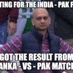 bald indian guy | WAITING FOR THE INDIA - PAK FINAL; GOT THE RESULT FROM LANKA - VS - PAK MATCH! | image tagged in bald indian guy | made w/ Imgflip meme maker