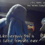 Why? | Why noone use this meme template? Like seriously this is the cutest template ever. | image tagged in octopus w | made w/ Imgflip meme maker