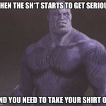 *PROCEEDS TO ABSOLUTELY DESTROY TOILET* | WHEN THE SH*T STARTS TO GET SERIOUS; AND YOU NEED TO TAKE YOUR SHIRT OFF | image tagged in shirtless thanos,fresh memes,funny,memes,shit | made w/ Imgflip meme maker