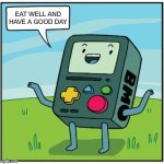 Ok BMO | EAT WELL AND HAVE A GOOD DAY | image tagged in bmo said,memes,wholesome | made w/ Imgflip meme maker