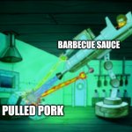 Never enough BBQ sauce | BARBECUE SAUCE; PULLED PORK | image tagged in spotmaster 6000,bbq,food memes | made w/ Imgflip meme maker