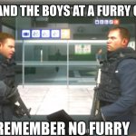 No Russian | ME AND THE BOYS AT A FURRY CON:; REMEMBER NO FURRY | image tagged in no russian | made w/ Imgflip meme maker