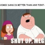 comic sans is overused thb | COMIC SANS IS BETTER THAN ANY FONT- | image tagged in shut it,stfu | made w/ Imgflip meme maker