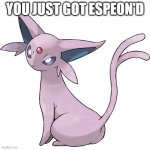 Espeon Transparent | YOU JUST GOT ESPEON'D | image tagged in espeon | made w/ Imgflip meme maker