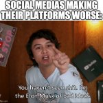 Elon Musk of Bad Ideas | SOCIAL MEDIAS MAKING THEIR PLATFORMS WORSE: | image tagged in i'm the elon musk of bad ideas,social media,update,updates,elon musk,bad ideas | made w/ Imgflip meme maker