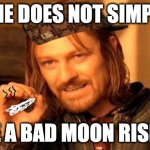 One Does Not Simply 420 Blaze It | ONE DOES NOT SIMPLY; SEE A BAD MOON RISING | image tagged in one does not simply 420 blaze it,ccr,funny | made w/ Imgflip meme maker