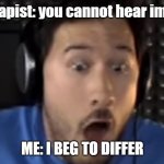 Was That the Bite of '87? | thereapist: you cannot hear images. ME: I BEG TO DIFFER | image tagged in markiplier | made w/ Imgflip meme maker