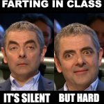 How come nobody else made this into a meme yet? | FARTING IN CLASS; IT'S SILENT; BUT HARD | image tagged in rowaning the atkinson,farting,school,class,rowan atkinson | made w/ Imgflip meme maker