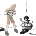 Sunny beating Omori with his violin | SCHOOL AND PROJECTS; MY SLEEP SCHEDULE | image tagged in sunny beating omori with his violin | made w/ Imgflip meme maker